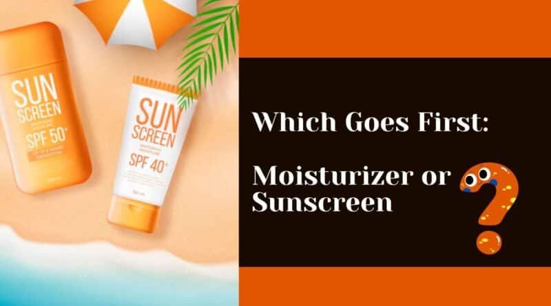 Which Goes First Moisturizer or Sunscreen