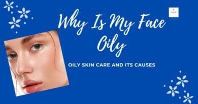 Why Is My Face Oily-Oily skin care-causes-guide