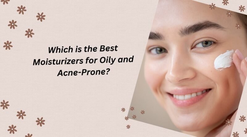 Moisturizers for Oily and Acne-Prone Skin