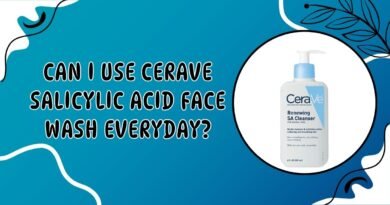 Can I Use CeraVe Salicylic Acid Face Wash Everyday
